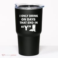 I only Drink On Days That End in Y Tumbler thumb 0