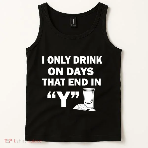 I only Drink On Days That End in Y Tank Top