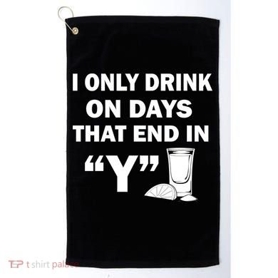 I only Drink On Days That End in Y Golf Towel