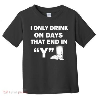 I only Drink On Days That End in Y Toddler T-Shirt