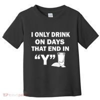 I only Drink On Days That End in Y Toddler T-Shirt thumb 0