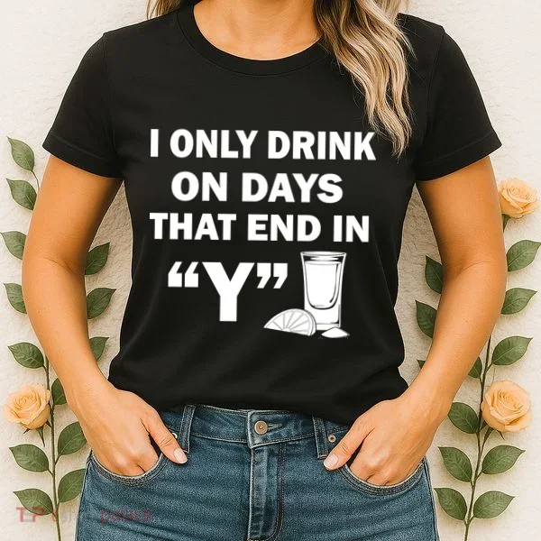 I only Drink On Days That End in Y Women's T-Shirt