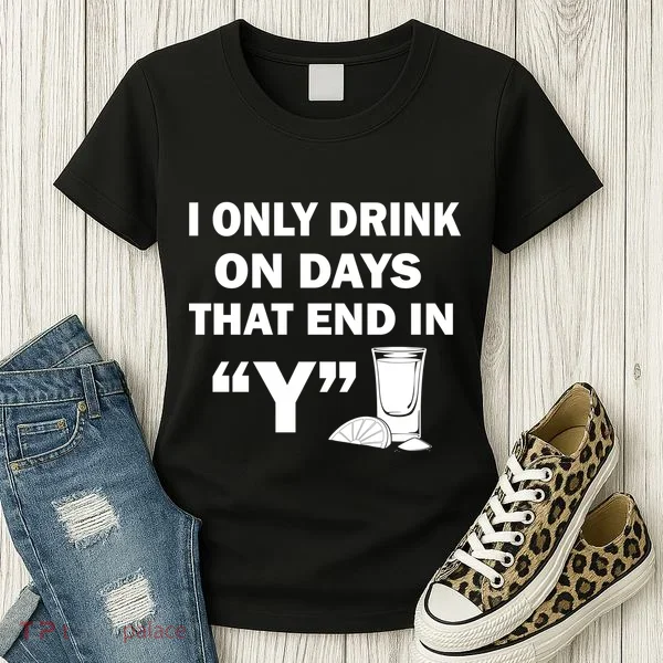 I only Drink On Days That End in Y Women's T-Shirt