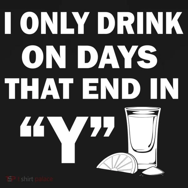 I only Drink On Days That End in Y Women's T-Shirt