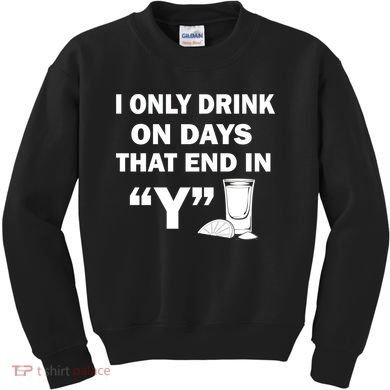 I only Drink On Days That End in Y Kids Sweatshirt