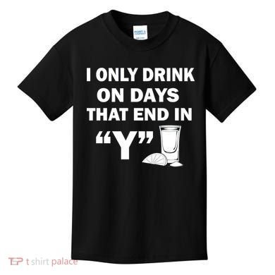 I only Drink On Days That End in Y Kids T-Shirt