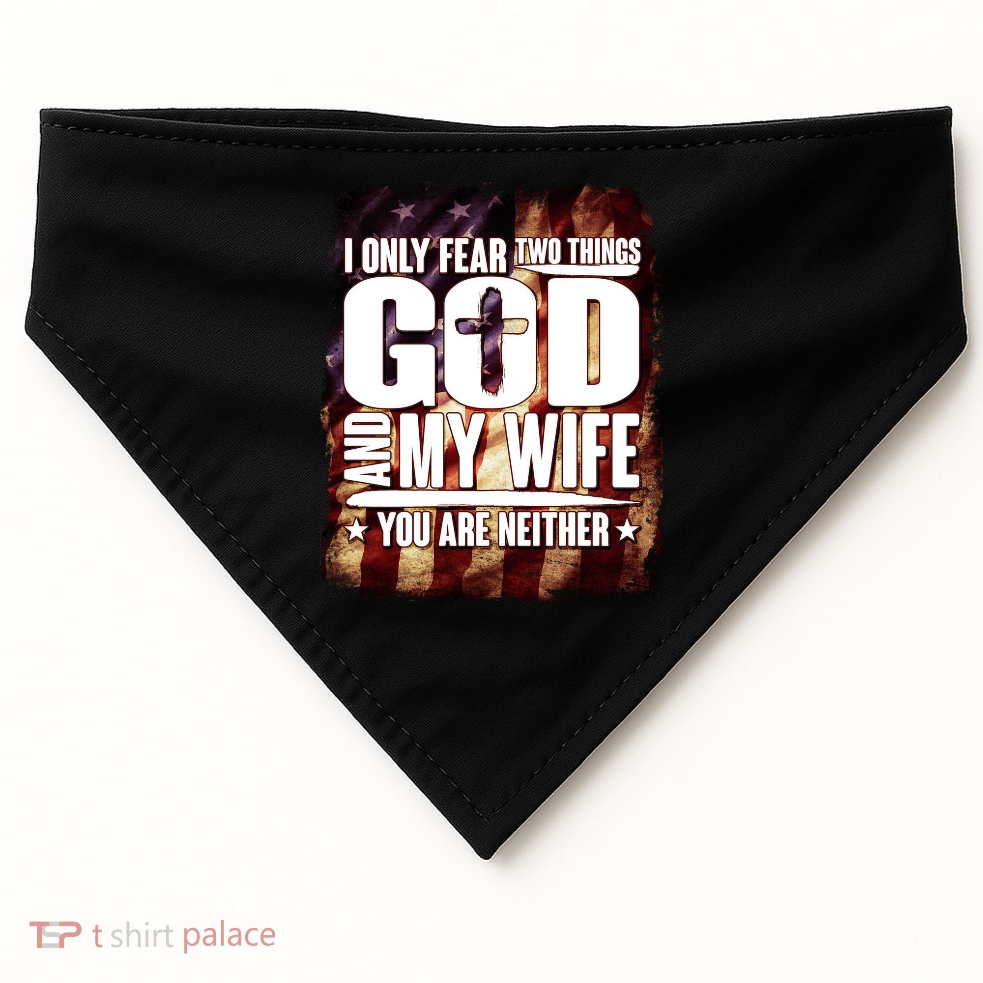 I Only Fear Two Things God And My Wife You Are Neither USA-Made Doggie Bandana