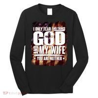 I Only Fear Two Things God And My Wife You Are Neither Long Sleeve Shirt thumb 0