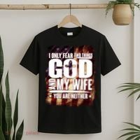 I Only Fear Two Things God And My Wife You Are Neither T-Shirt thumb 2