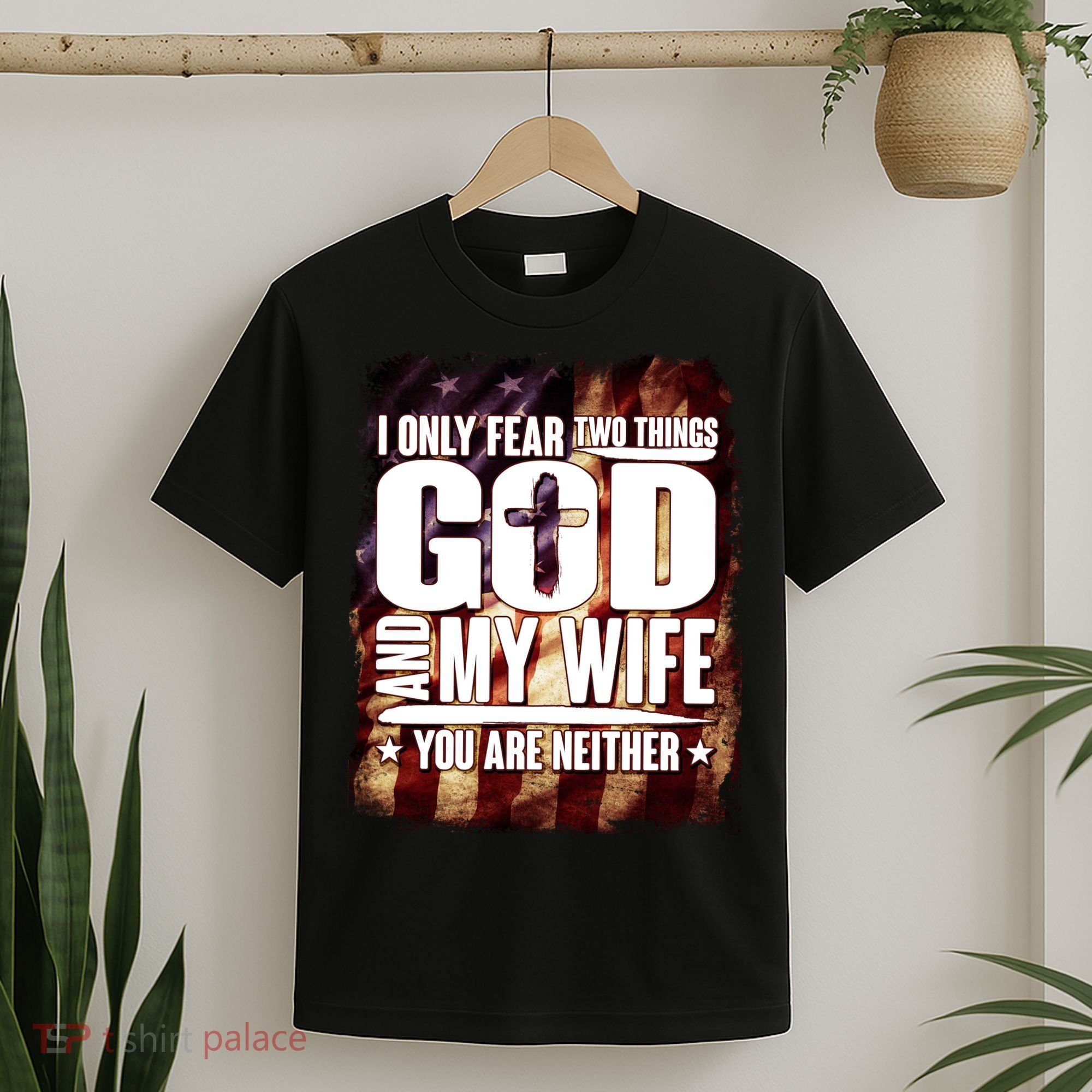 I Only Fear Two Things God And My Wife You Are Neither T-Shirt