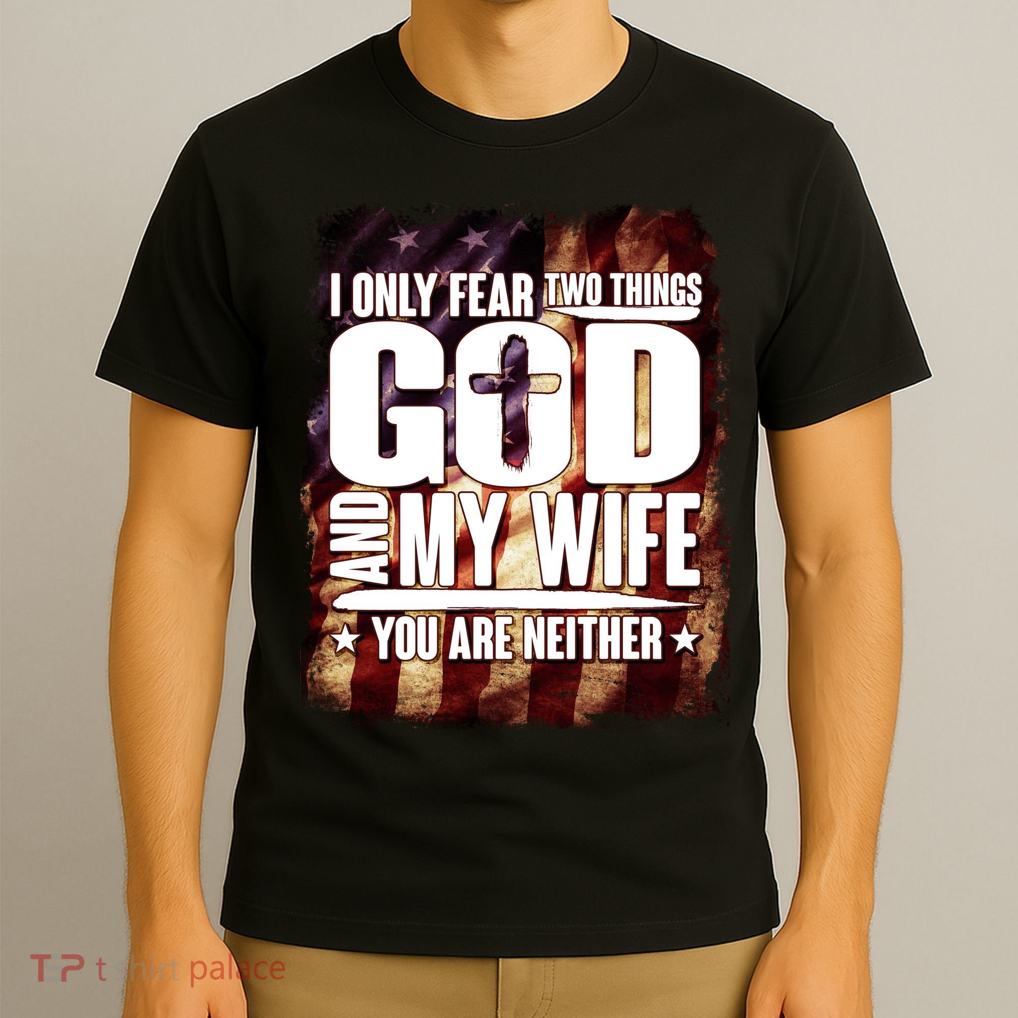 I Only Fear Two Things God And My Wife You Are Neither T-Shirt