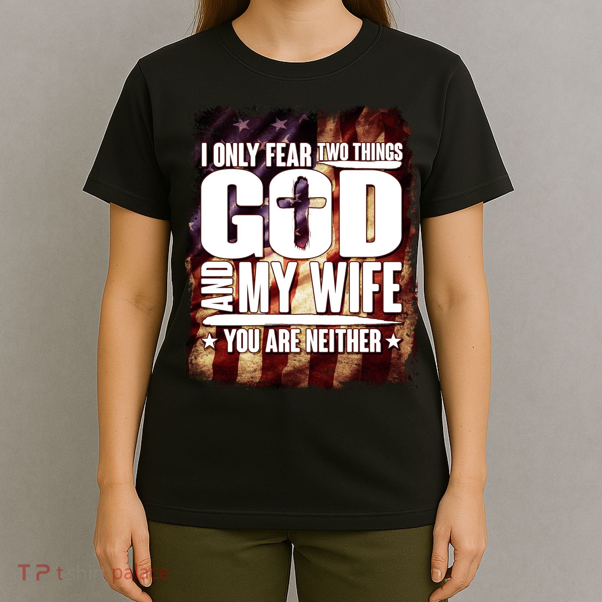 I Only Fear Two Things God And My Wife You Are Neither T-Shirt