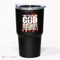 I Only Fear Two Things God And My Wife You Are Neither Tumbler thumb 0