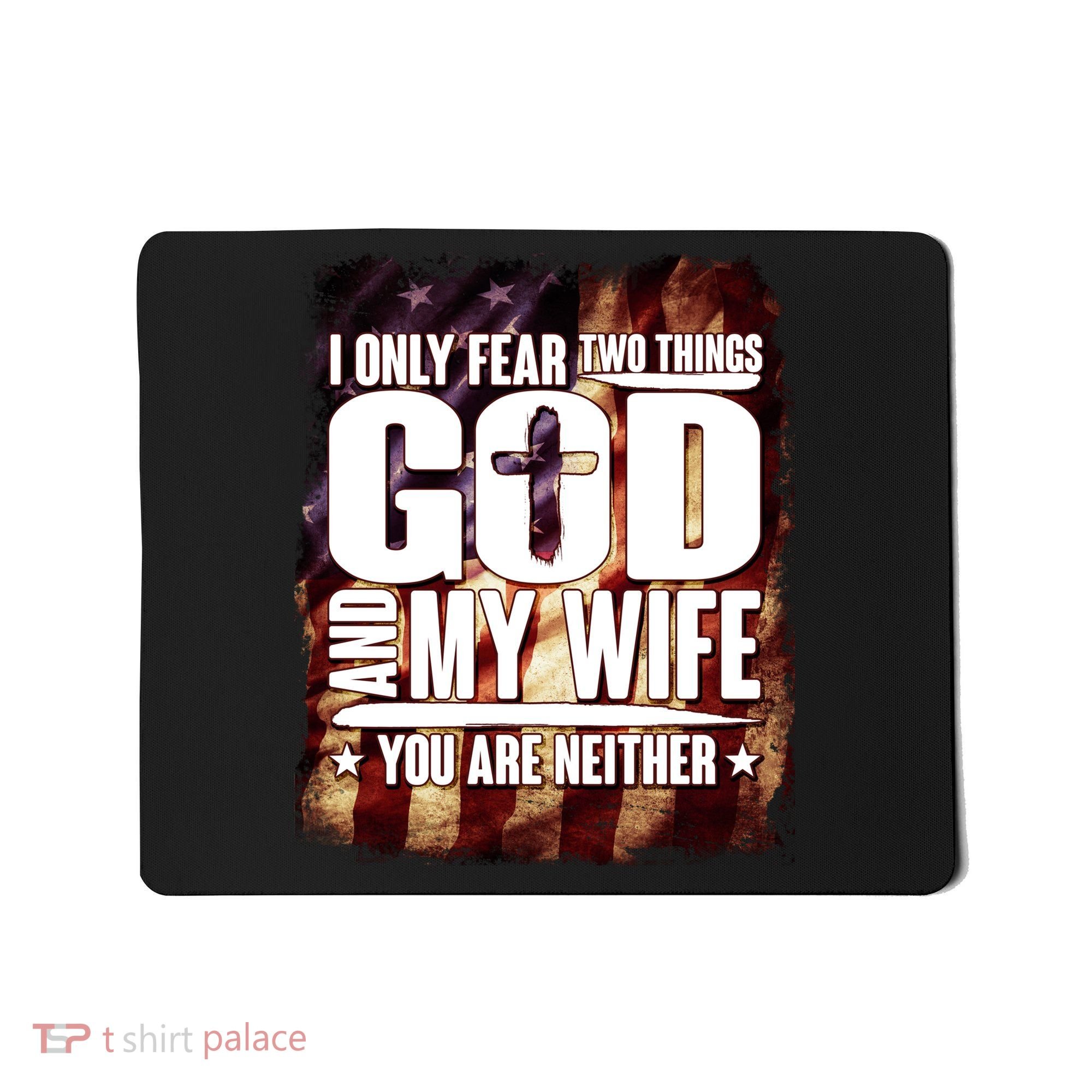 I Only Fear Two Things God And My Wife You Are Neither Mousepad