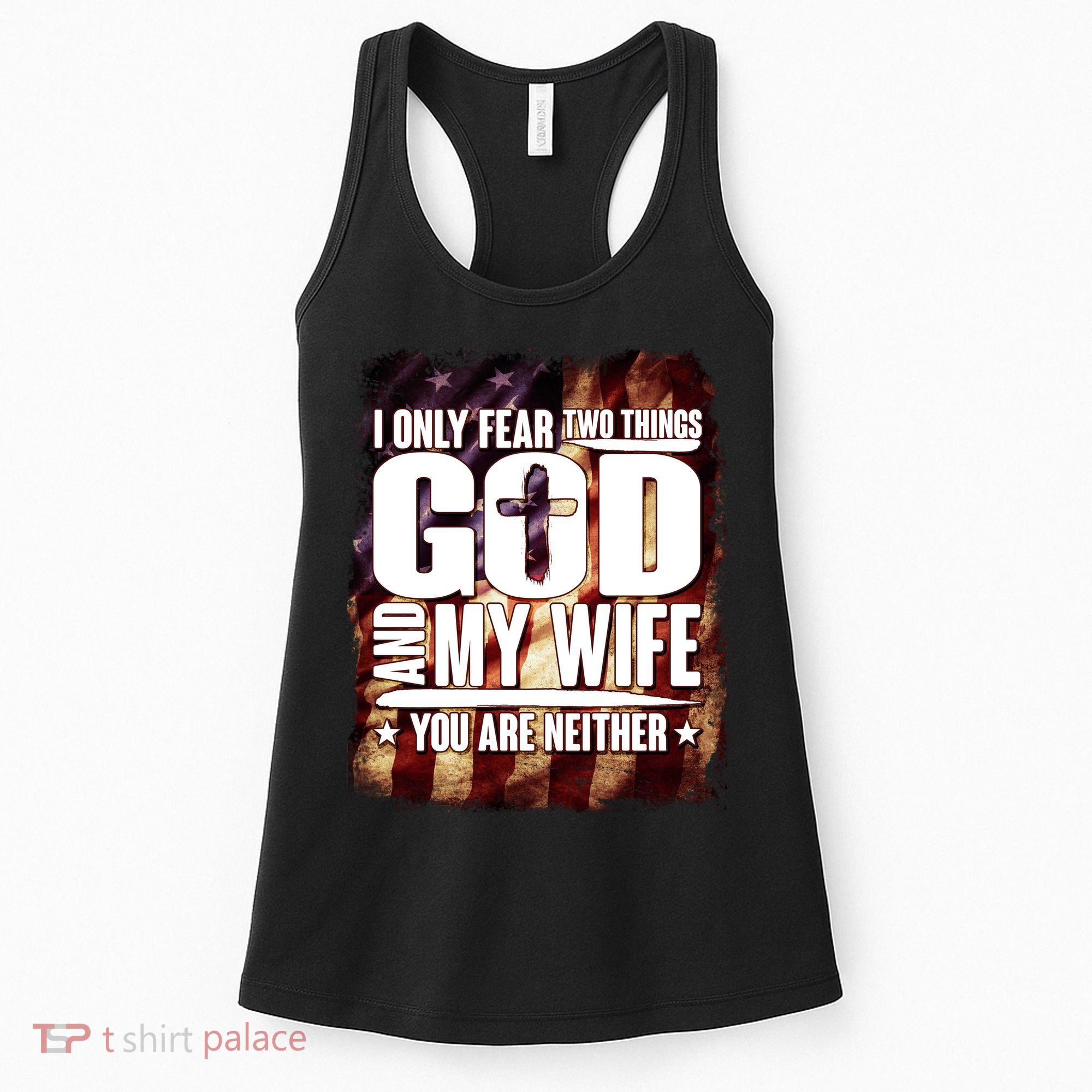 I Only Fear Two Things God And My Wife You Are Neither Women's Tank Top