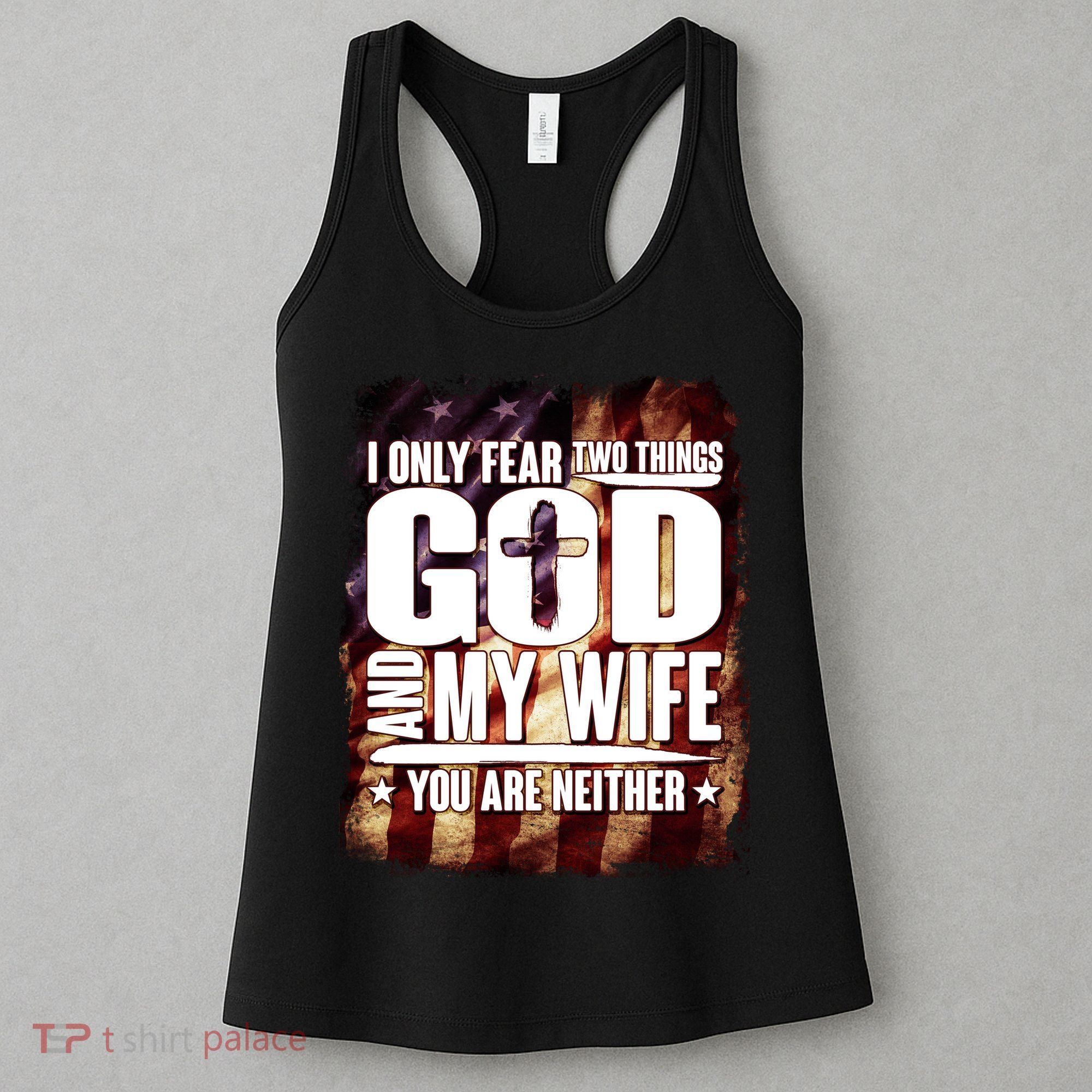 I Only Fear Two Things God And My Wife You Are Neither Women's Tank Top