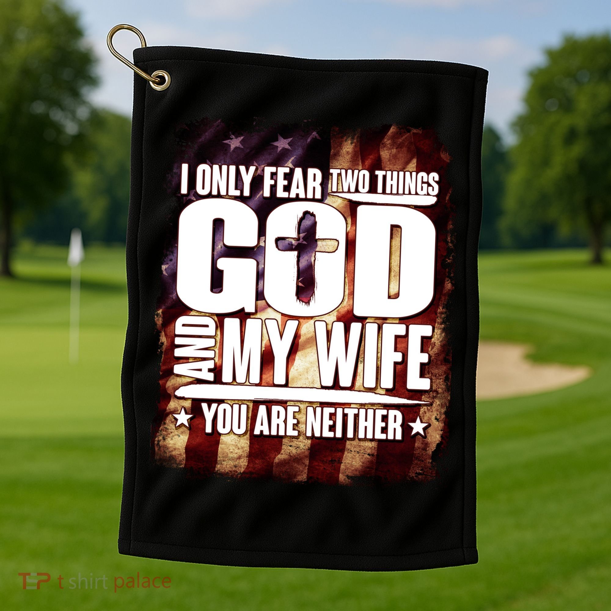 I Only Fear Two Things God And My Wife You Are Neither Golf Towel