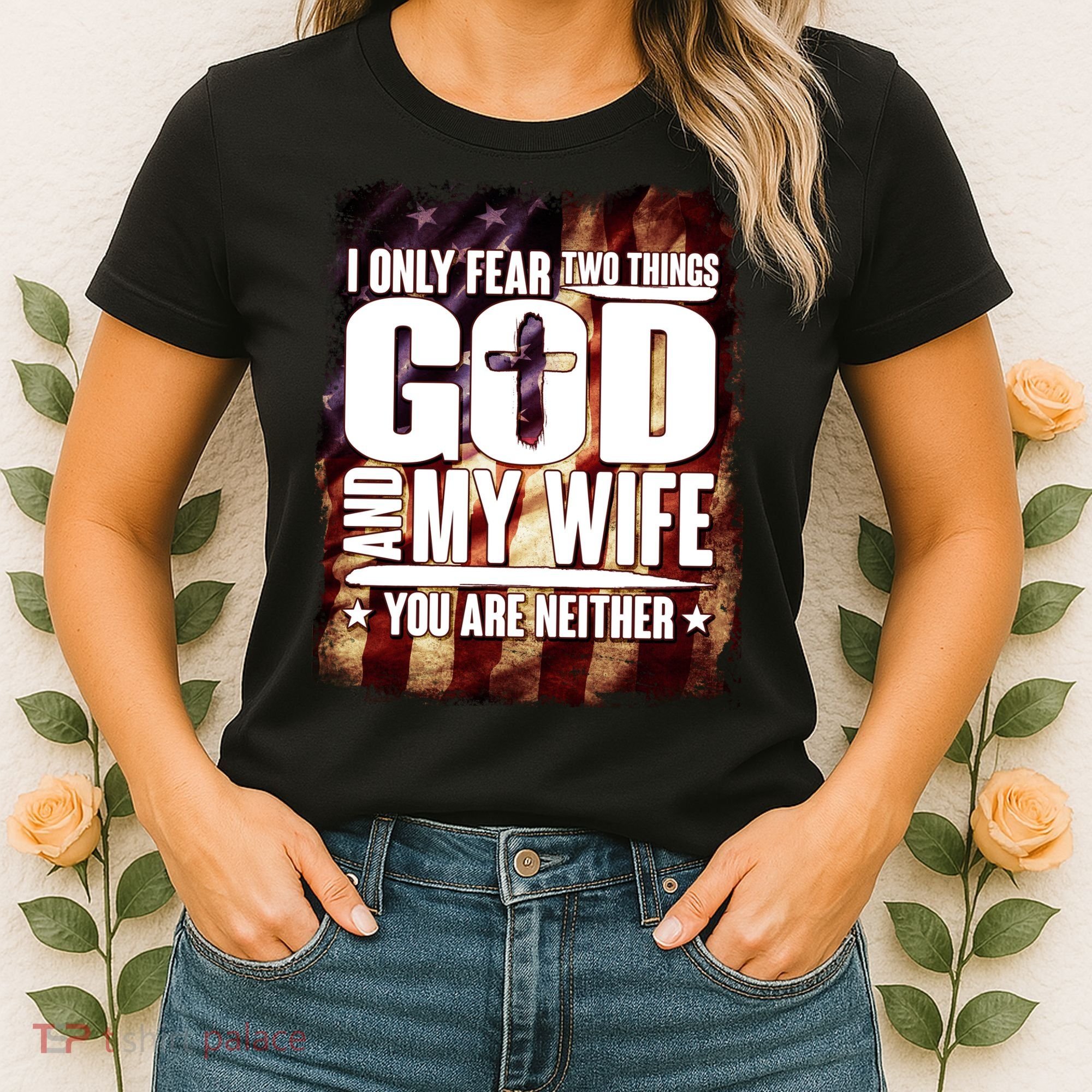 I Only Fear Two Things God And My Wife You Are Neither Women's T-Shirt