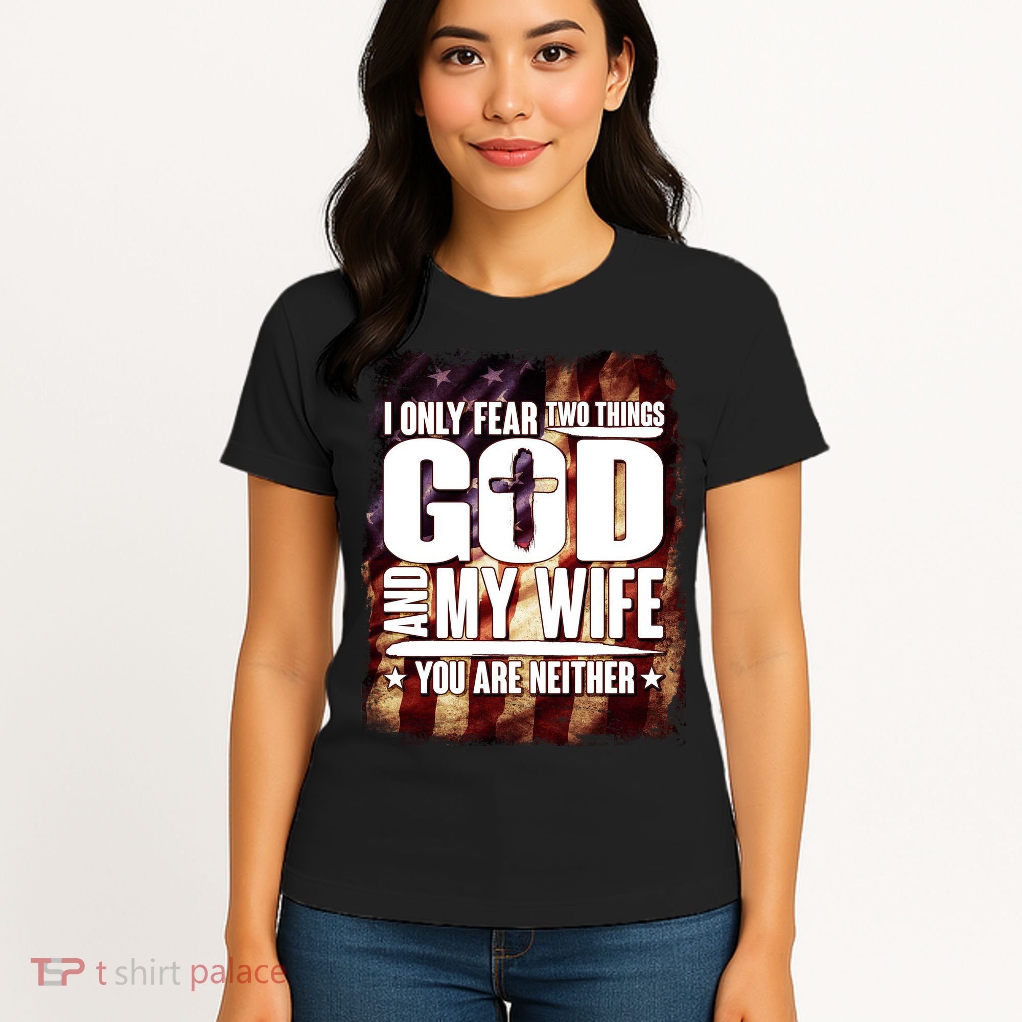 I Only Fear Two Things God And My Wife You Are Neither Women's T-Shirt