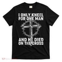 I Only Kneel For One Man And He Died On The Cross T-Shirt thumb 0