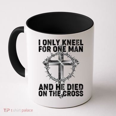 I Only Kneel For One Man And He Died On The Cross Coffee Mug