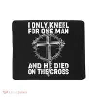 I Only Kneel For One Man And He Died On The Cross Mousepad thumb 0