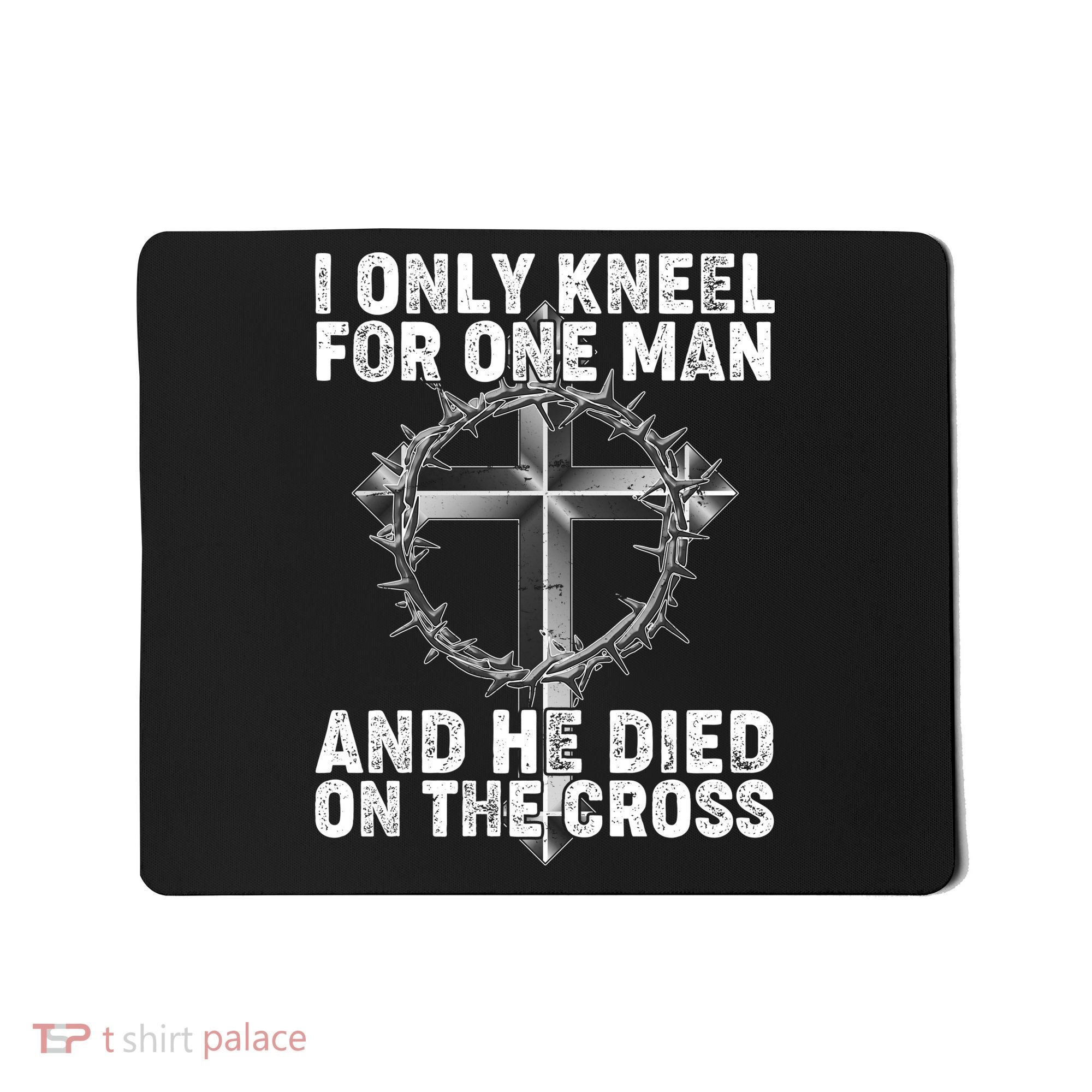 I Only Kneel For One Man And He Died On The Cross Mousepad