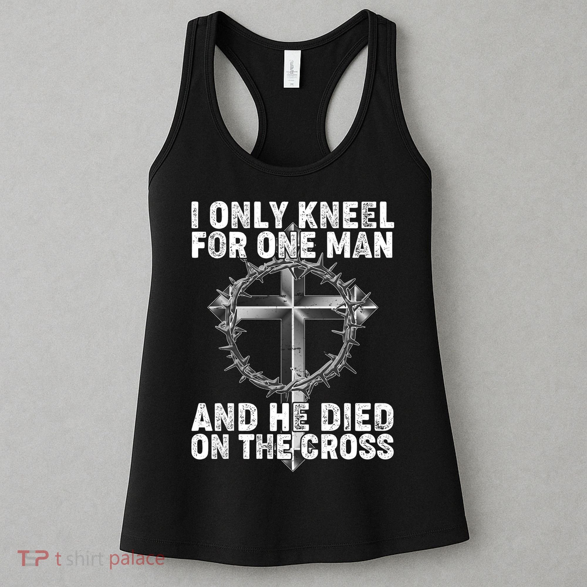 I Only Kneel For One Man And He Died On The Cross Women's Tank Top