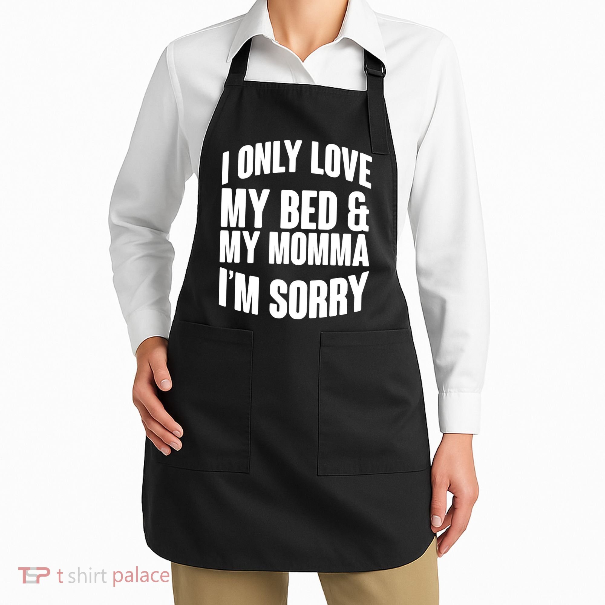 I Only Love My Bed & My Momma Apron