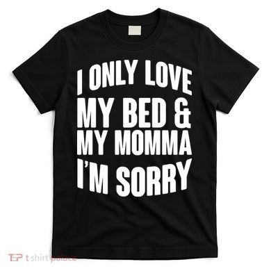 I Only Love My Bed & My Momma T-Shirt