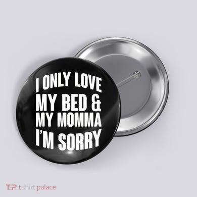 I Only Love My Bed & My Momma Button