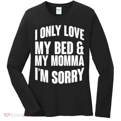 I Only Love My Bed & My Momma Women's Long Sleeve Shirt