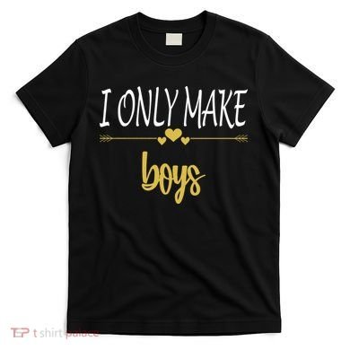 I Only Make Boys T-Shirt