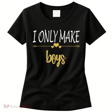 I Only Make Boys Women's T-Shirt