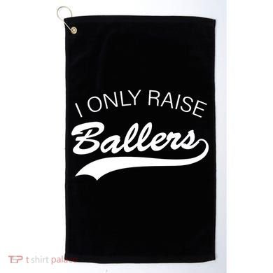 I Only Raise Ballers Golf Towel