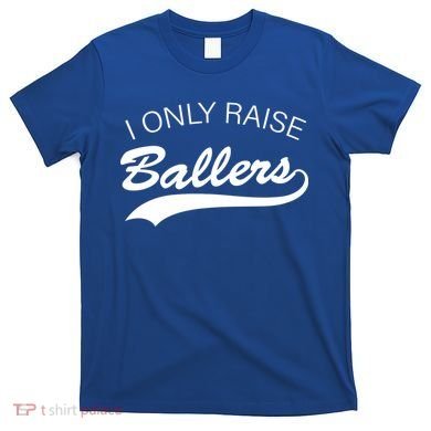 I Only Raise Ballers T-Shirt