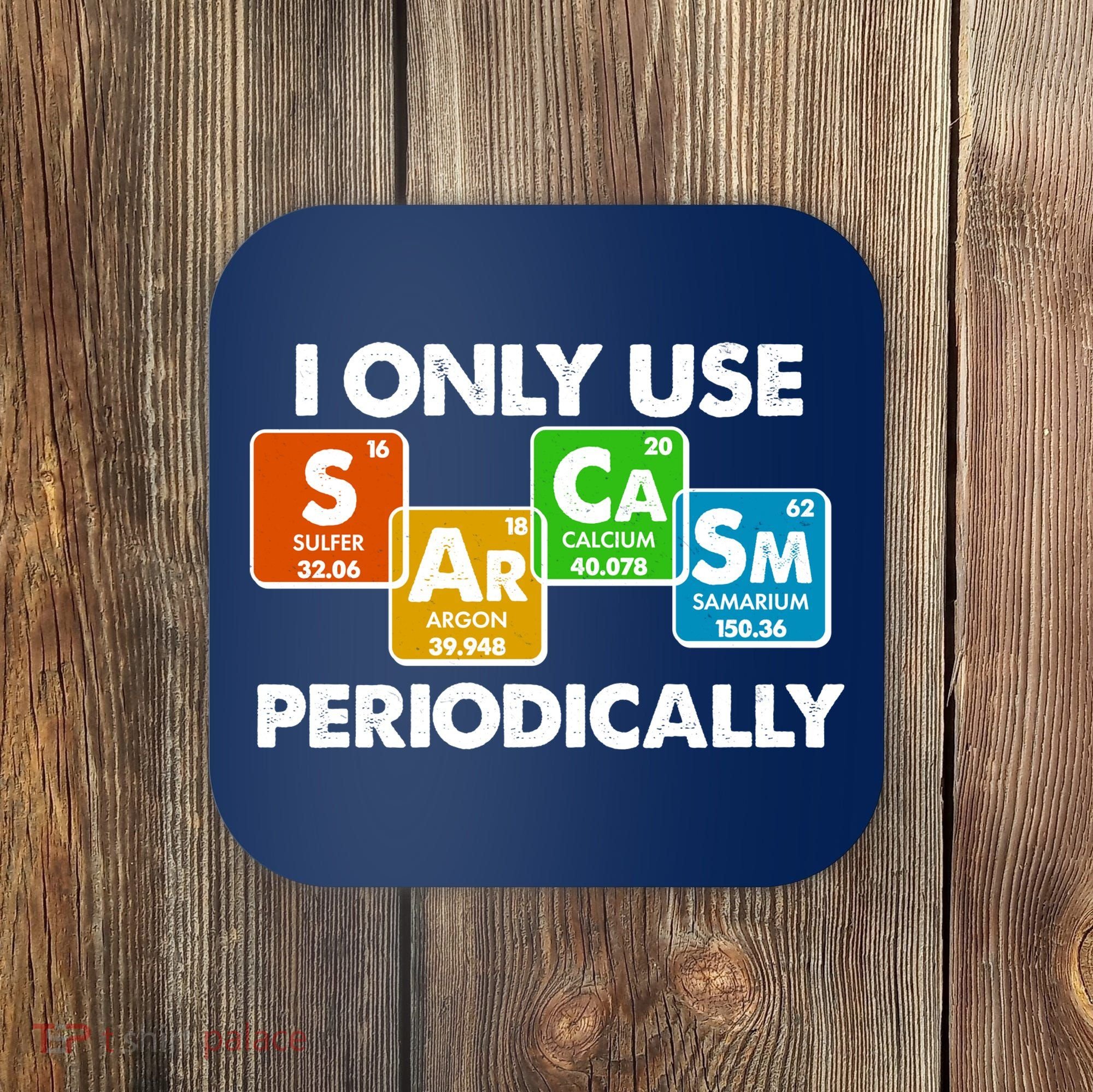 I Only Use Sarcasm Periodically Funny Science Coaster