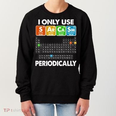 I Only Use SArCaSm Periodically Periodic Chart  Women's Sweatshirt