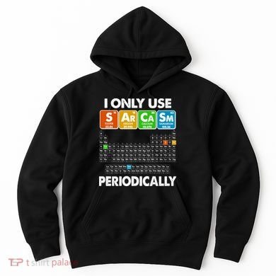 I Only Use SArCaSm Periodically Periodic Chart  Hoodie