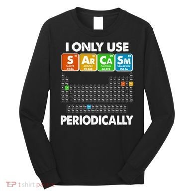 I Only Use SArCaSm Periodically Periodic Chart  Long Sleeve Shirt