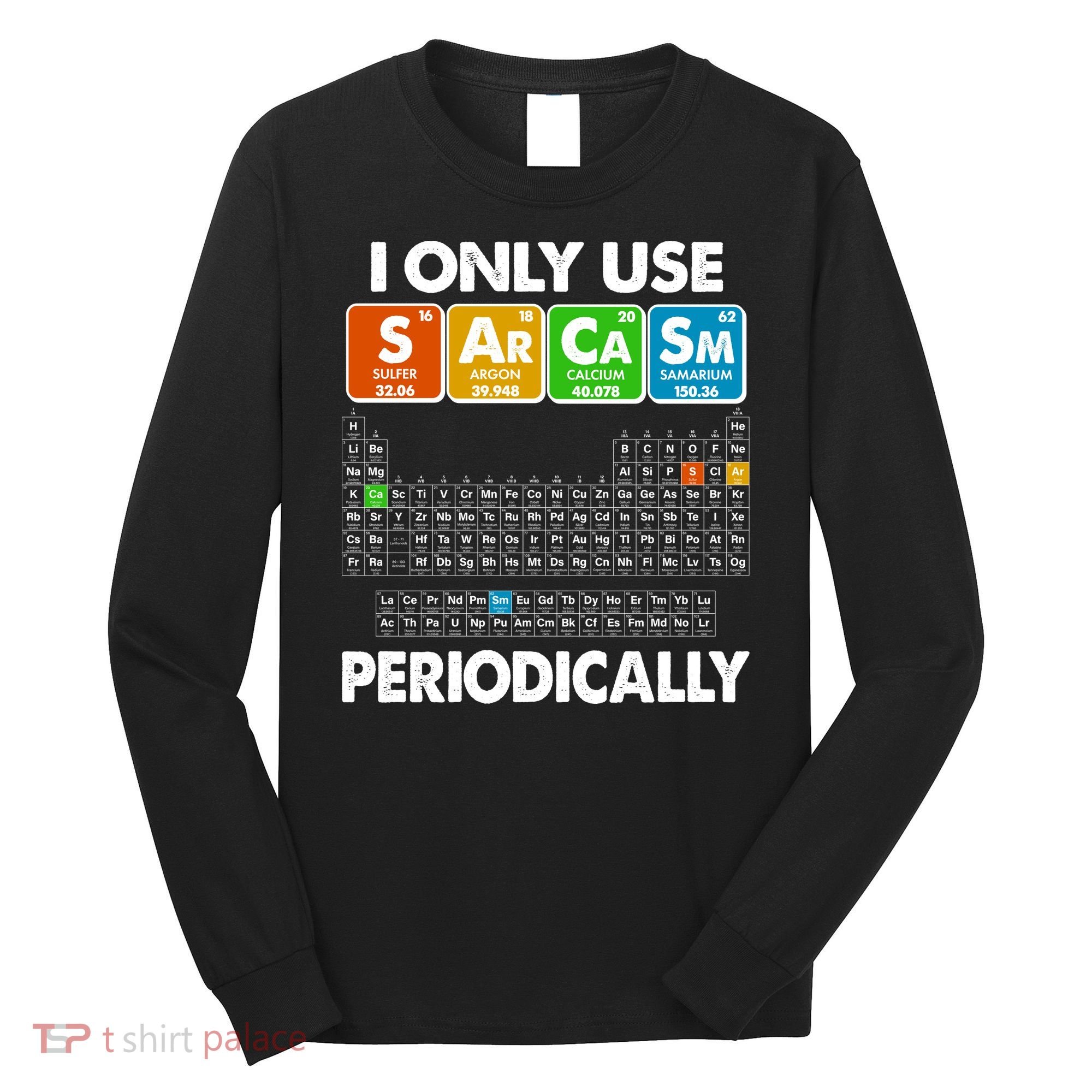 I Only Use SArCaSm Periodically Periodic Chart  Long Sleeve Shirt