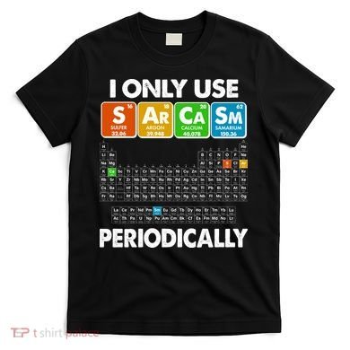 I Only Use SArCaSm Periodically Periodic Chart  T-Shirt
