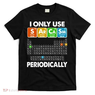 I Only Use SArCaSm Periodically Periodic Chart  T-Shirt