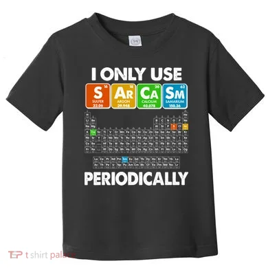 I Only Use SArCaSm Periodically Periodic Chart Toddler T-Shirt
