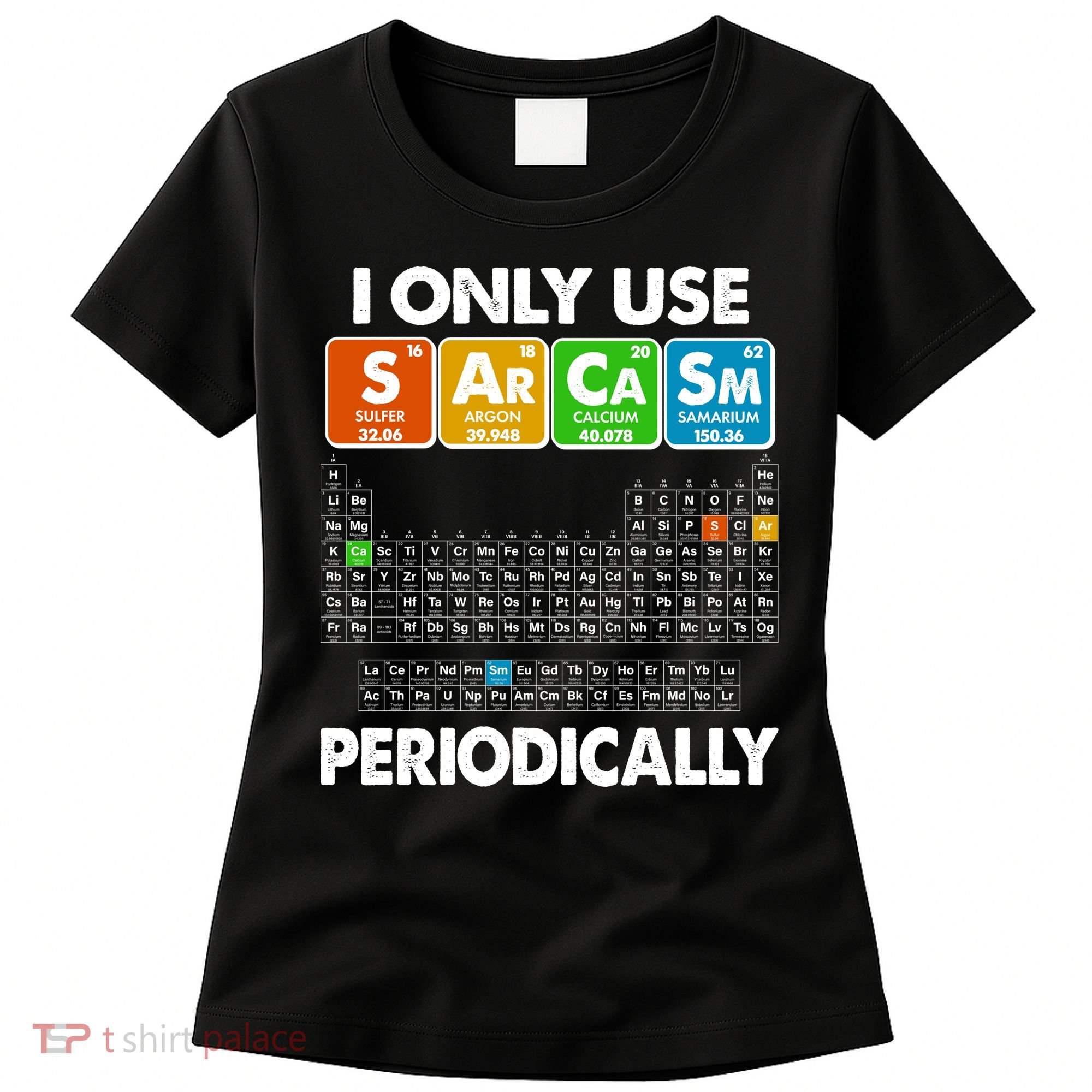 I Only Use SArCaSm Periodically Periodic Chart  Women's T-Shirt