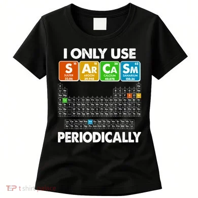 I Only Use SArCaSm Periodically Periodic Chart  Women's T-Shirt
