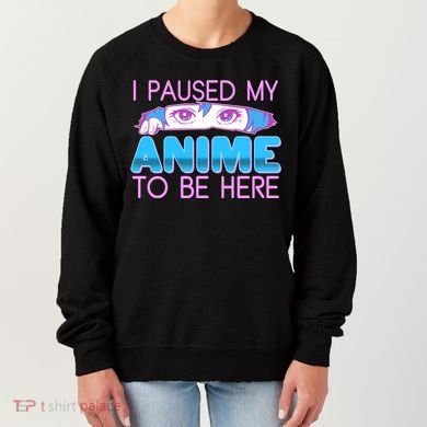 I Pause My Anime To Be Here Anime Fan Women's Sweatshirt