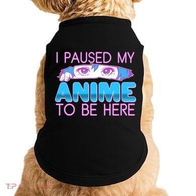 I Pause My Anime To Be Here Anime Fan Doggie Tank