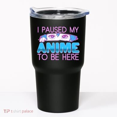 I Pause My Anime To Be Here Anime Fan Tumbler
