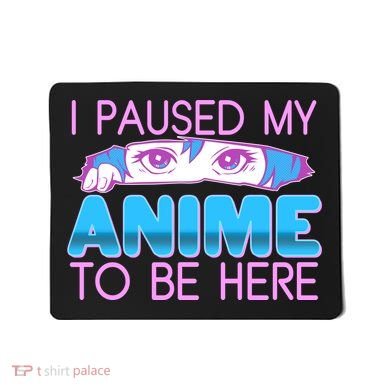 I Pause My Anime To Be Here Anime Fan Mousepad